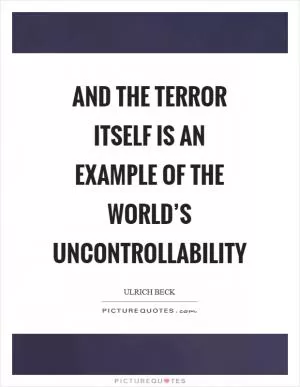 And the terror itself is an example of the world’s uncontrollability Picture Quote #1