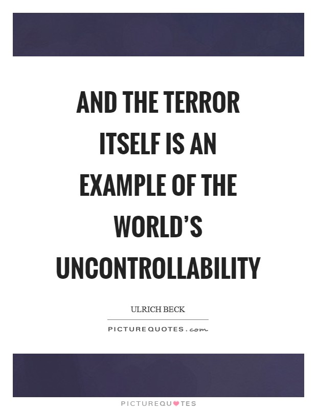 And the terror itself is an example of the world's uncontrollability Picture Quote #1