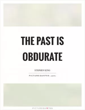 The past is obdurate Picture Quote #1