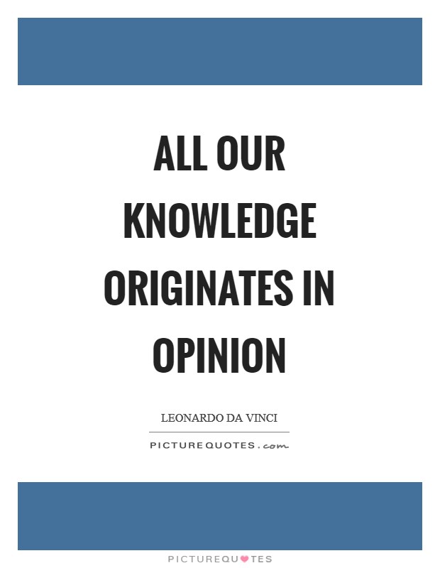 All our knowledge originates in opinion Picture Quote #1