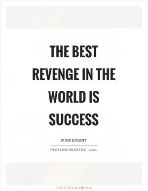The best revenge in the world is success Picture Quote #1