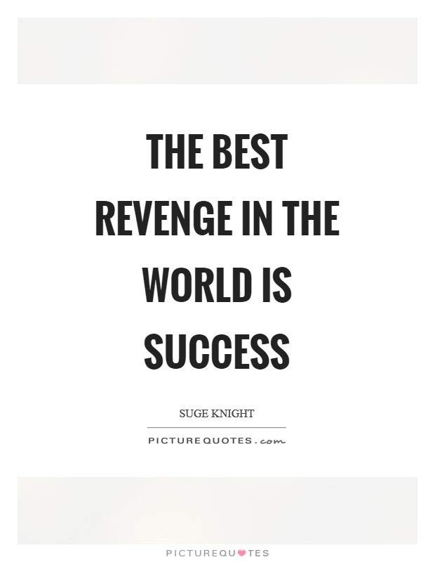 The best revenge in the world is success Picture Quote #1