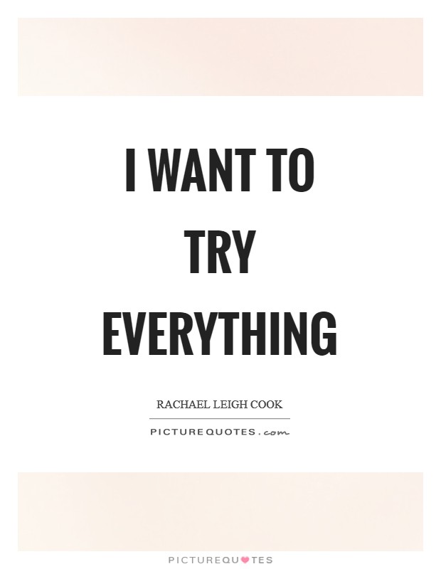 I want to try everything | Picture Quotes