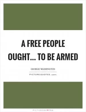 A free people ought... to be armed Picture Quote #1