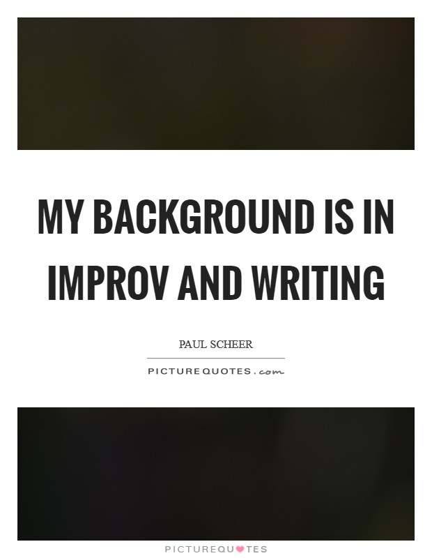 My background is in improv and writing | Picture Quotes