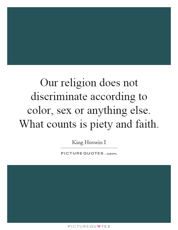 Our religion does not discriminate according to color, sex or anything else. What counts is piety and faith Picture Quote #1