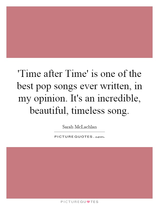 'Time after Time' is one of the best pop songs ever written, in my opinion. It's an incredible, beautiful, timeless song Picture Quote #1