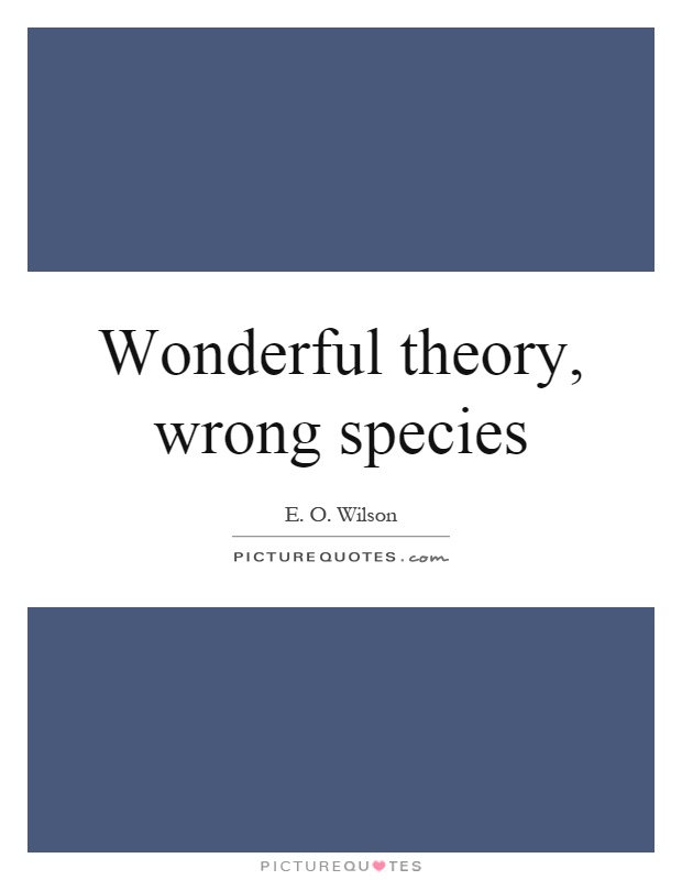 Wonderful theory, wrong species Picture Quote #1