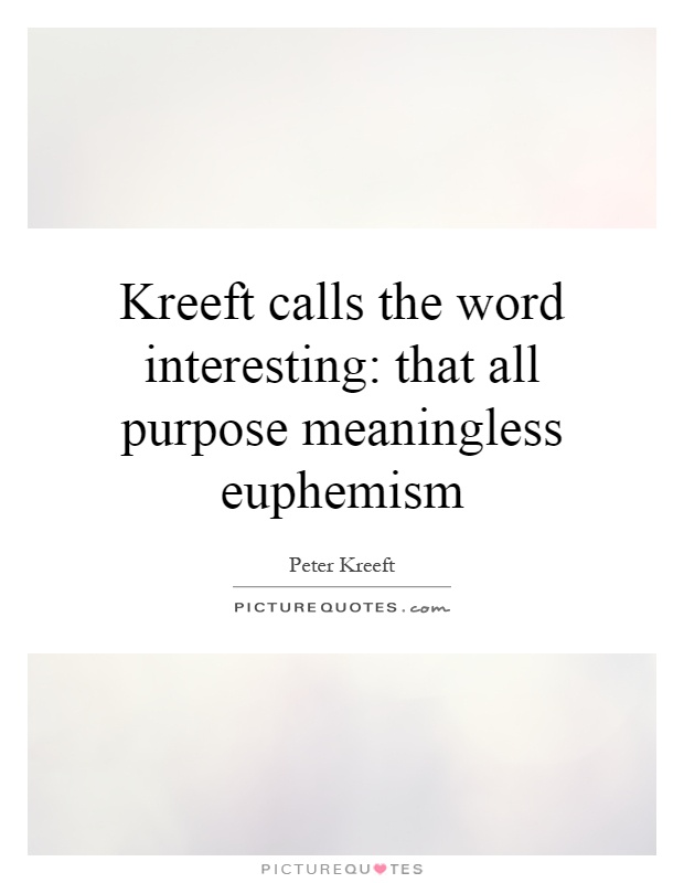 Kreeft calls the word interesting: that all purpose meaningless euphemism Picture Quote #1