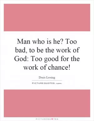 Man who is he? Too bad, to be the work of God: Too good for the work of chance! Picture Quote #1