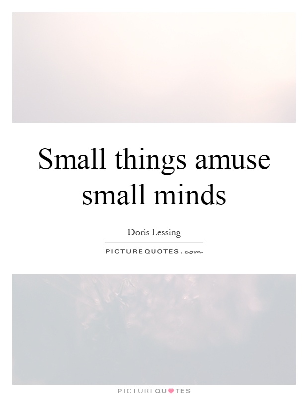 Small things amuse small minds Picture Quote #1