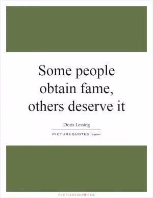 Some people obtain fame, others deserve it Picture Quote #1