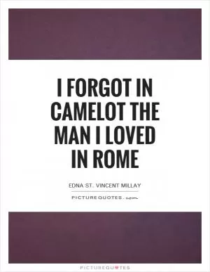 I forgot in Camelot the man I loved in Rome Picture Quote #1