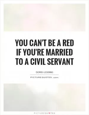 You can't be a Red if you're married to a civil servant Picture Quote #1