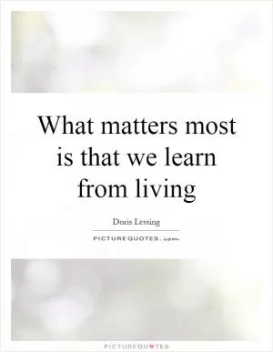 What matters most is that we learn from living Picture Quote #1