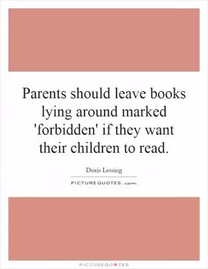 Parents should leave books lying around marked 'forbidden' if they want their children to read Picture Quote #1