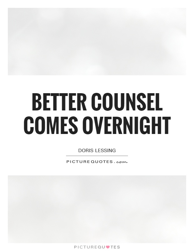 Better Counsel comes overnight Picture Quote #1