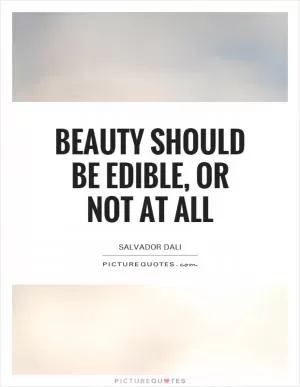 Beauty should be edible, or not at all Picture Quote #1
