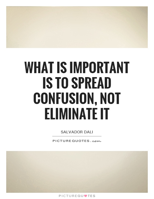 What is important is to spread confusion, not eliminate it Picture Quote #1