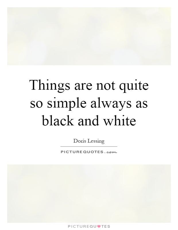 Things are not quite so simple always as black and white Picture Quote #1