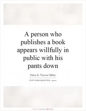 A person who publishes a book appears willfully in public with his pants down Picture Quote #1