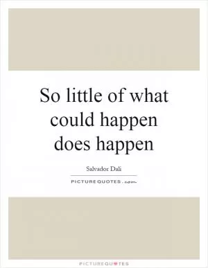 So little of what could happen does happen Picture Quote #1