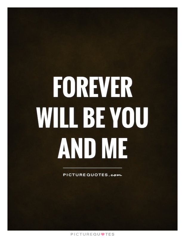 Forever will be you and me Picture Quote #1