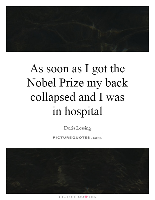 As soon as I got the Nobel Prize my back collapsed and I was in hospital Picture Quote #1