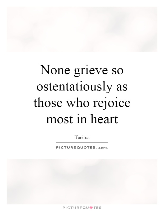 None grieve so ostentatiously as those who rejoice most in heart Picture Quote #1