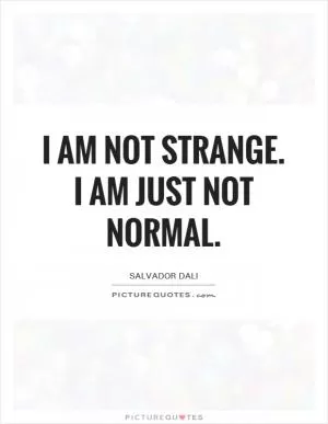I am not strange. I am just not normal Picture Quote #1