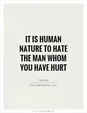 It is human nature to hate the man whom you have hurt Picture Quote #1