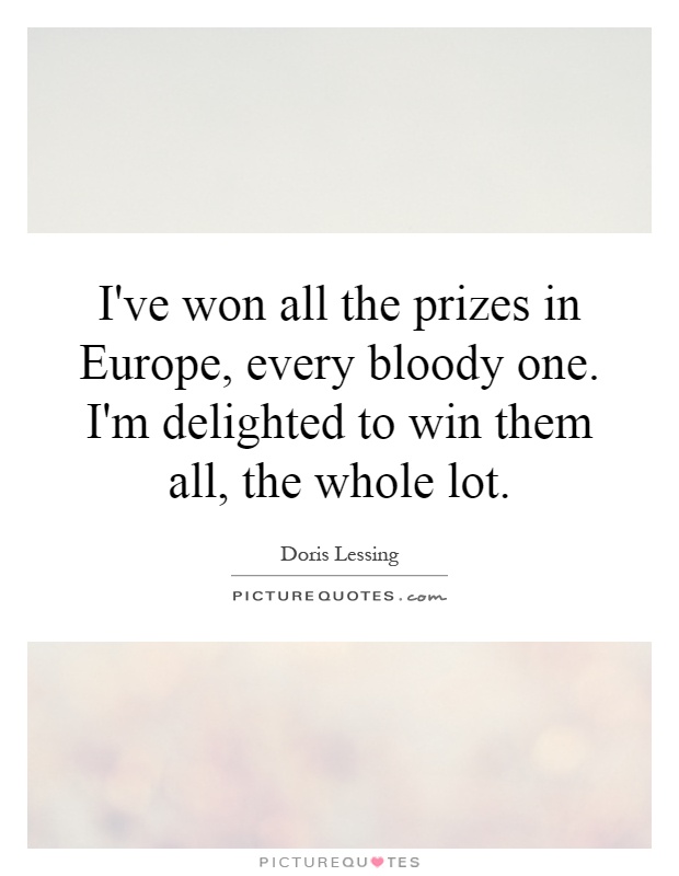 I've won all the prizes in Europe, every bloody one. I'm delighted to win them all, the whole lot Picture Quote #1