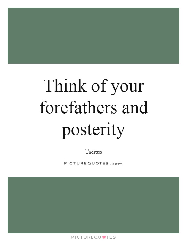 Think of your forefathers and posterity Picture Quote #1