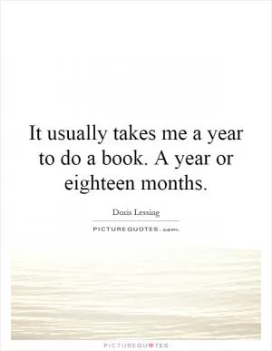 It usually takes me a year to do a book. A year or eighteen months Picture Quote #1