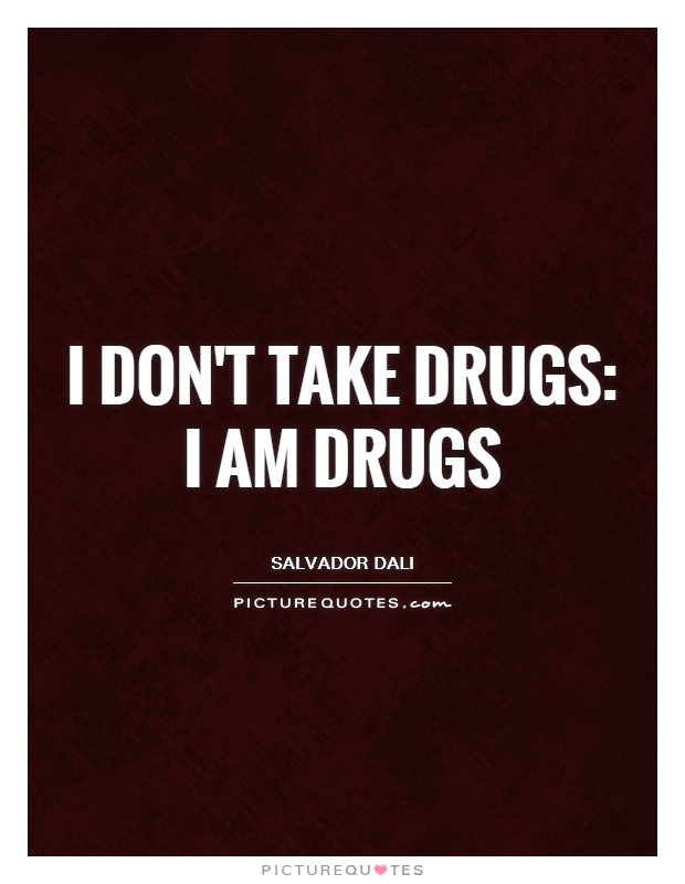 I don't take drugs: I am drugs Picture Quote #1