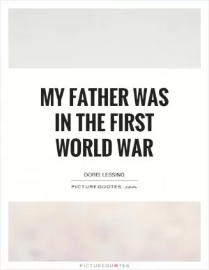 My father was in the First World War Picture Quote #1