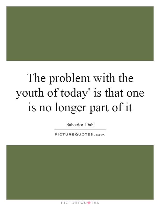 The problem with the youth of today' is that one is no longer part of it Picture Quote #1