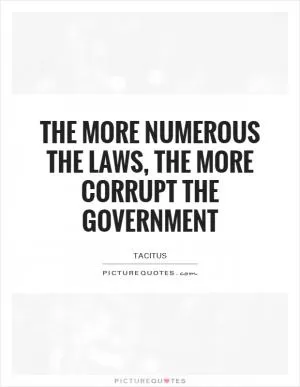 The more numerous the laws, the more corrupt the government Picture Quote #1