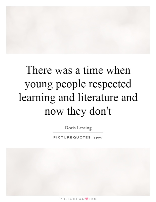 There was a time when young people respected learning and literature and now they don't Picture Quote #1
