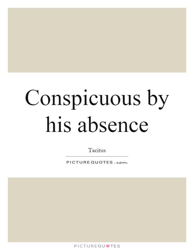 Conspicuous by his absence Picture Quote #1