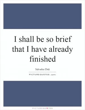 I shall be so brief that I have already finished Picture Quote #1