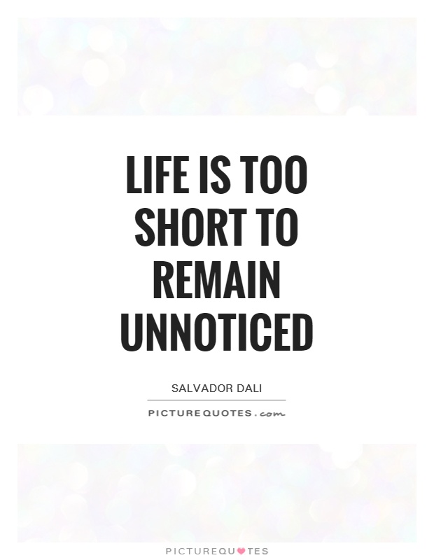 Life is too short to remain unnoticed Picture Quote #1