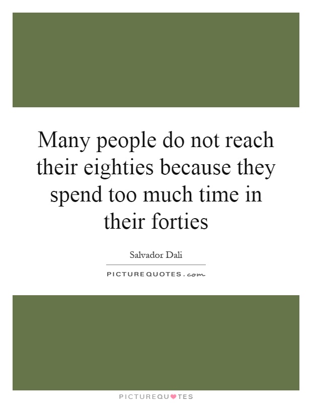 Many people do not reach their eighties because they spend too much time in their forties Picture Quote #1