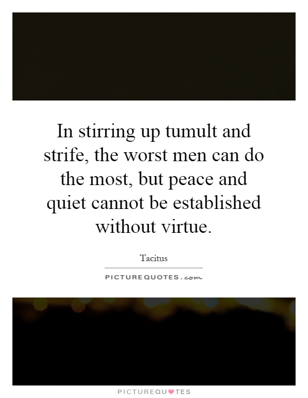 In stirring up tumult and strife, the worst men can do the most, but peace and quiet cannot be established without virtue Picture Quote #1