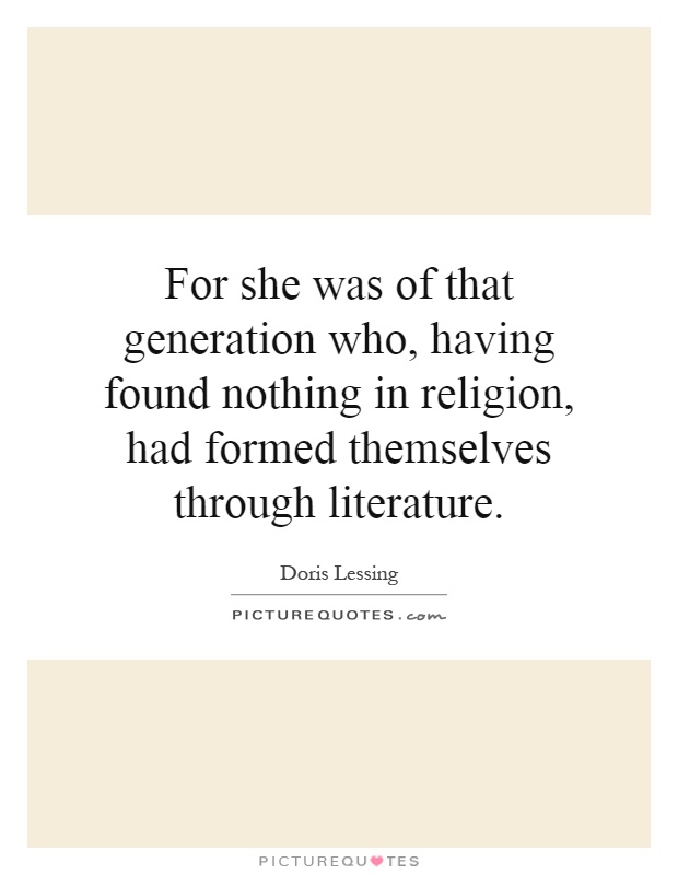 For she was of that generation who, having found nothing in religion, had formed themselves through literature Picture Quote #1