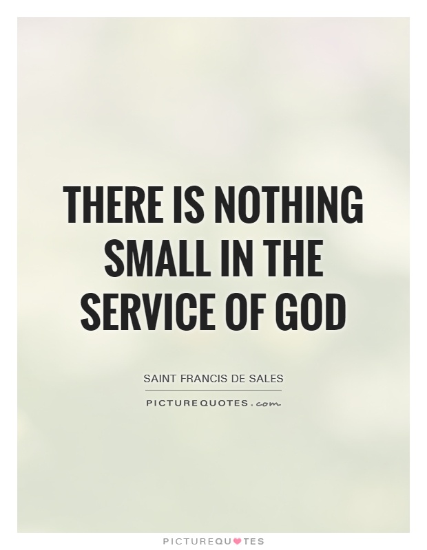 There is nothing small in the service of God Picture Quote #1