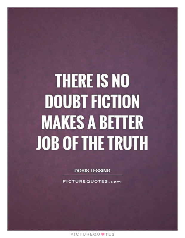 There is no doubt fiction makes a better job of the truth Picture Quote #1