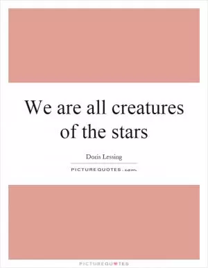 We are all creatures of the stars Picture Quote #1