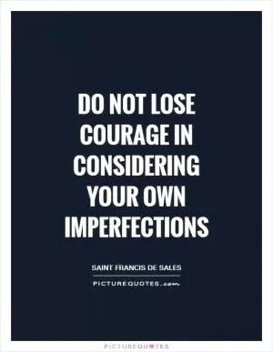 Do not lose courage in considering your own imperfections Picture Quote #1