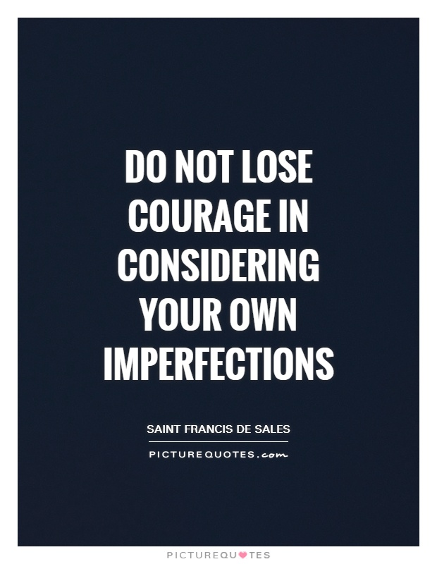 Do not lose courage in considering your own imperfections Picture Quote #1
